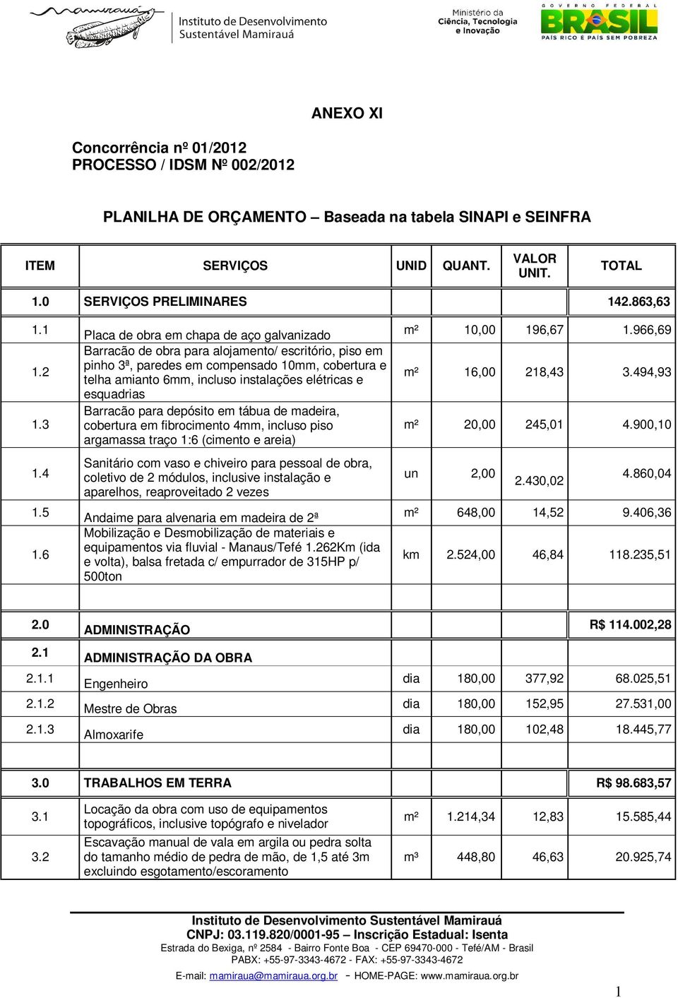 6 Placa de obra em chapa de aço galvanizado Barracão de obra para alojamento/ escritório, piso em pinho 3ª, paredes em compensado 10mm, cobertura e telha amianto 6mm, incluso instalações elétricas e