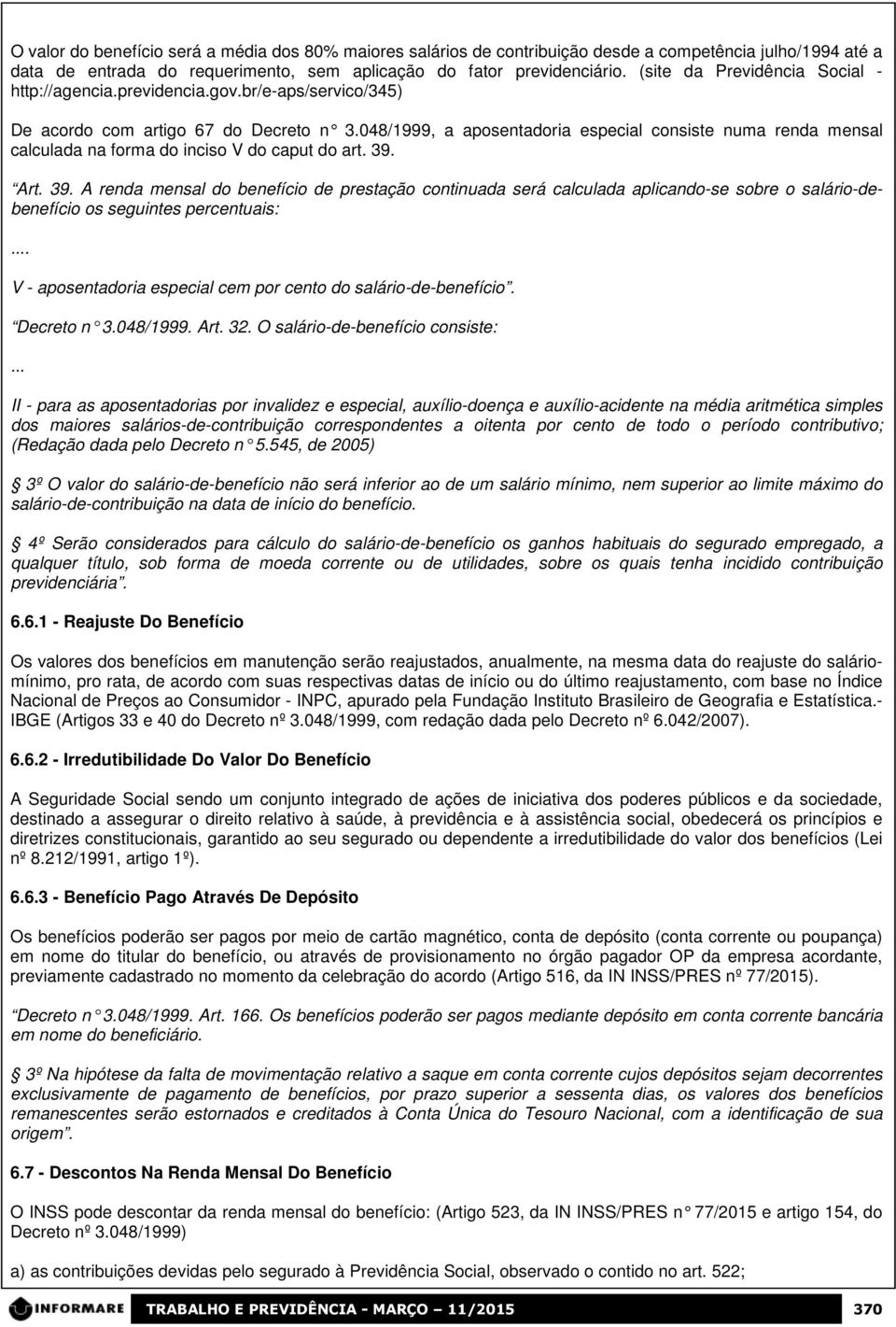 048/1999, a aposentadoria especial consiste numa renda mensal calculada na forma do inciso V do caput do art. 39.