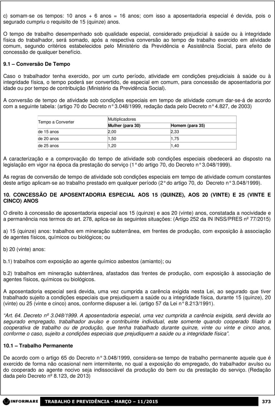 em atividade comum, segundo critérios estabelecidos pelo Ministério da Previdência e Assistência Social, para efeito de concessão de qualquer benefício. 9.