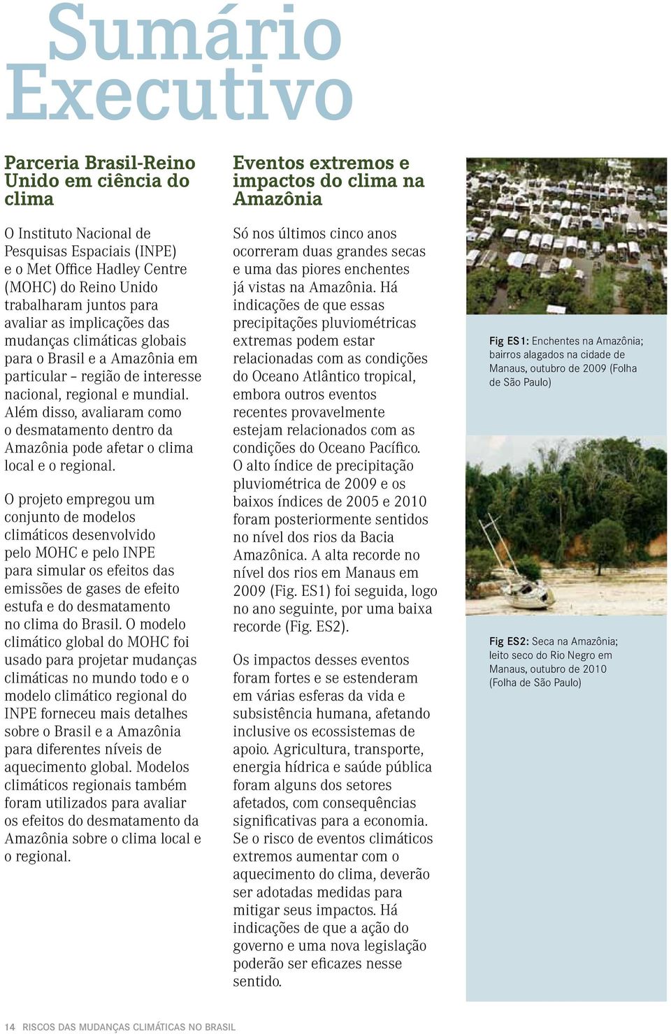 Além disso, avaliaram como o desmatamento dentro da Amazônia pode afetar o clima local e o regional.