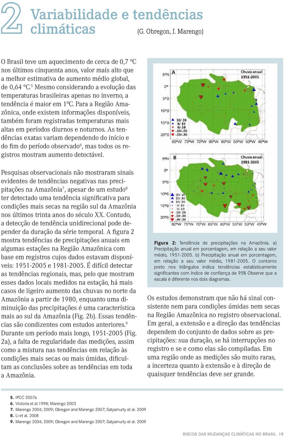 5 Mesmo considerando a evolução das temperaturas brasileiras apenas no inverno, a tendência é maior em 1ºC.