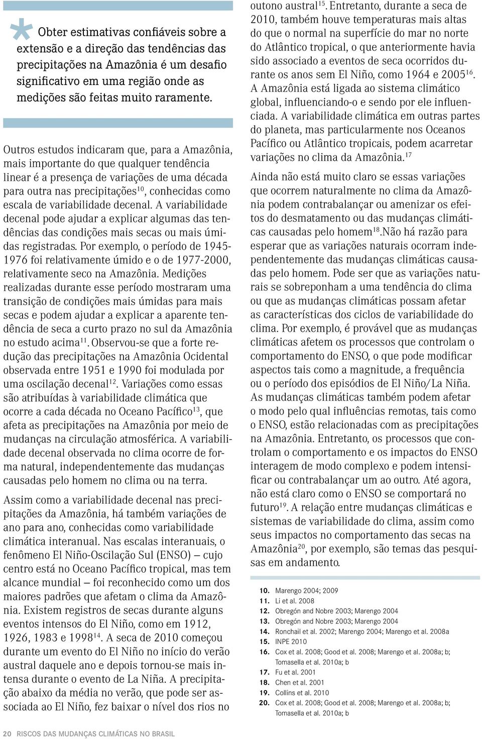 variabilidade decenal. A variabilidade decenal pode ajudar a explicar algumas das tendências das condições mais secas ou mais úmidas registradas.