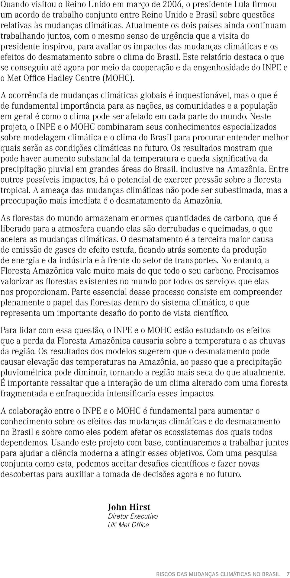 desmatamento sobre o clima do Brasil. Este relatório destaca o que se conseguiu até agora por meio da cooperação e da engenhosidade do INPE e o Met Office Hadley Centre (MOHC).