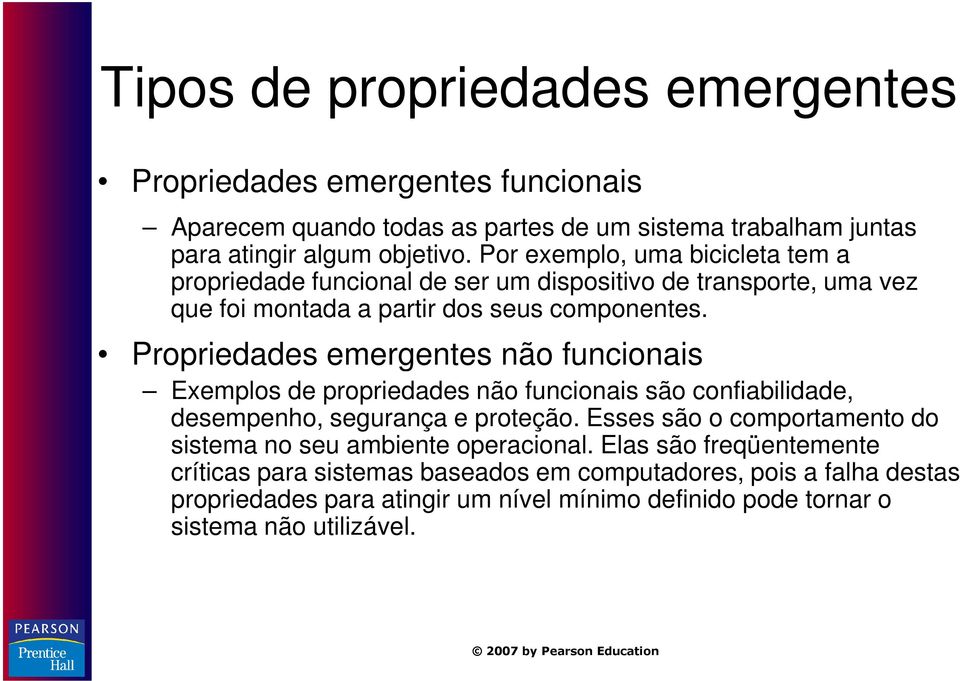 Propriedades emergentes não funcionais Exemplos de propriedades não funcionais são confiabilidade, desempenho, segurança e proteção.