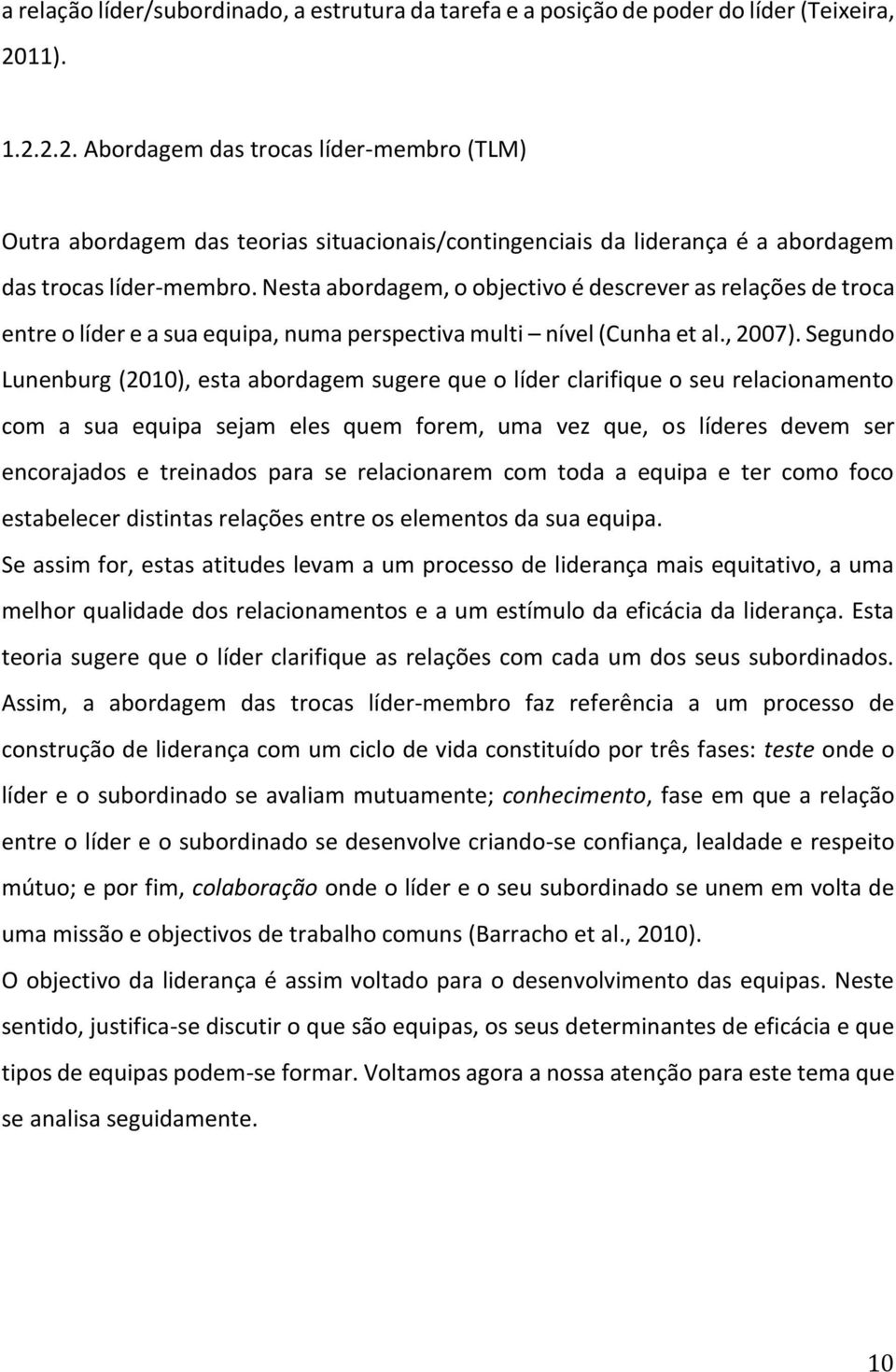 Nesta abordagem, o objectivo é descrever as relações de troca entre o líder e a sua equipa, numa perspectiva multi nível (Cunha et al., 2007).