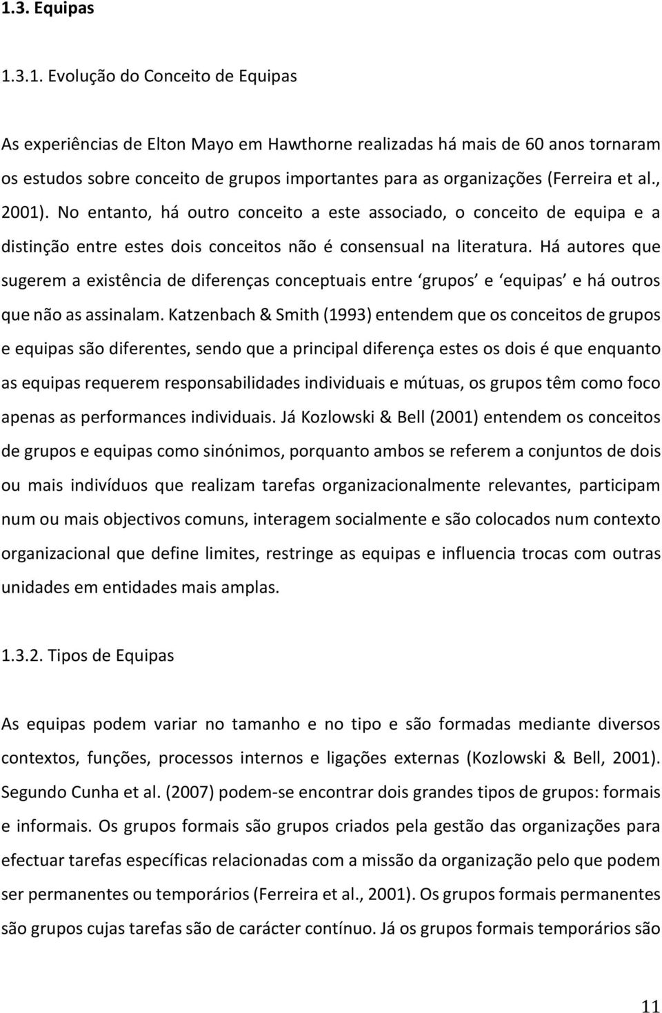 Há autores que sugerem a existência de diferenças conceptuais entre grupos e equipas e há outros que não as assinalam.