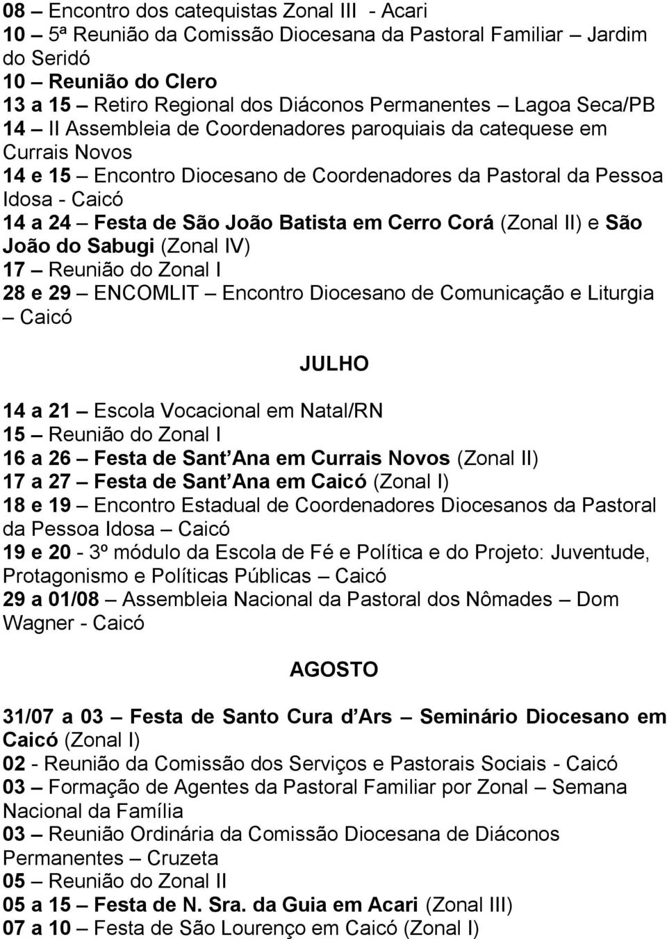 Cerro Corá (Zonal II) e São João do Sabugi (Zonal IV) 17 Reunião do Zonal I 28 e 29 ENCOMLIT Encontro Diocesano de Comunicação e Liturgia Caicó JULHO 14 a 21 Escola Vocacional em Natal/RN 15 Reunião