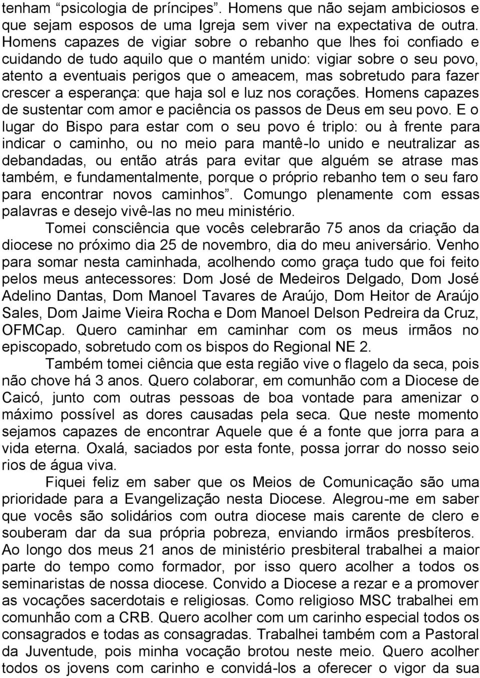 fazer crescer a esperança: que haja sol e luz nos corações. Homens capazes de sustentar com amor e paciência os passos de Deus em seu povo.