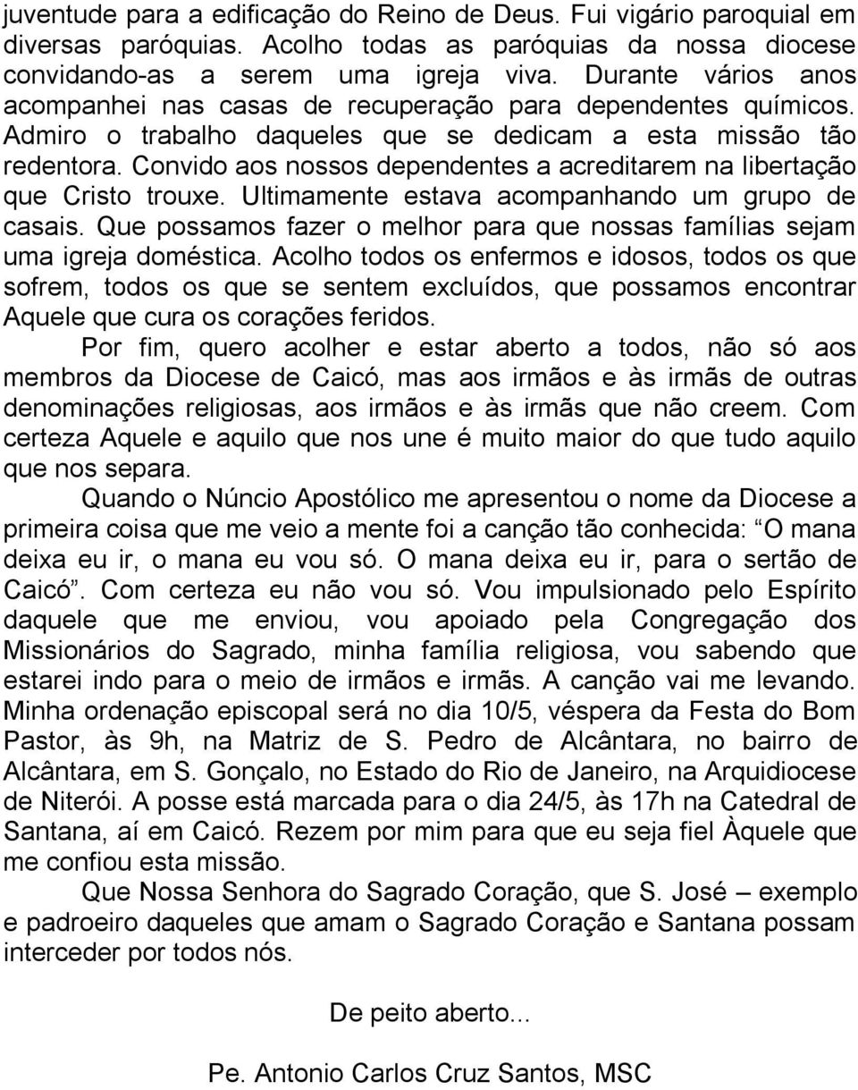 Convido aos nossos dependentes a acreditarem na libertação que Cristo trouxe. Ultimamente estava acompanhando um grupo de casais.