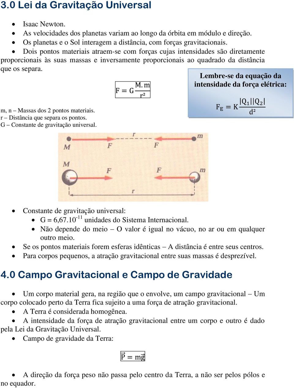 Lembre-se da equação da intensidade da força elétrica: m, n Massas dos 2 pontos materiais. r Distância que separa os pontos. G Constante de gravitação universal.