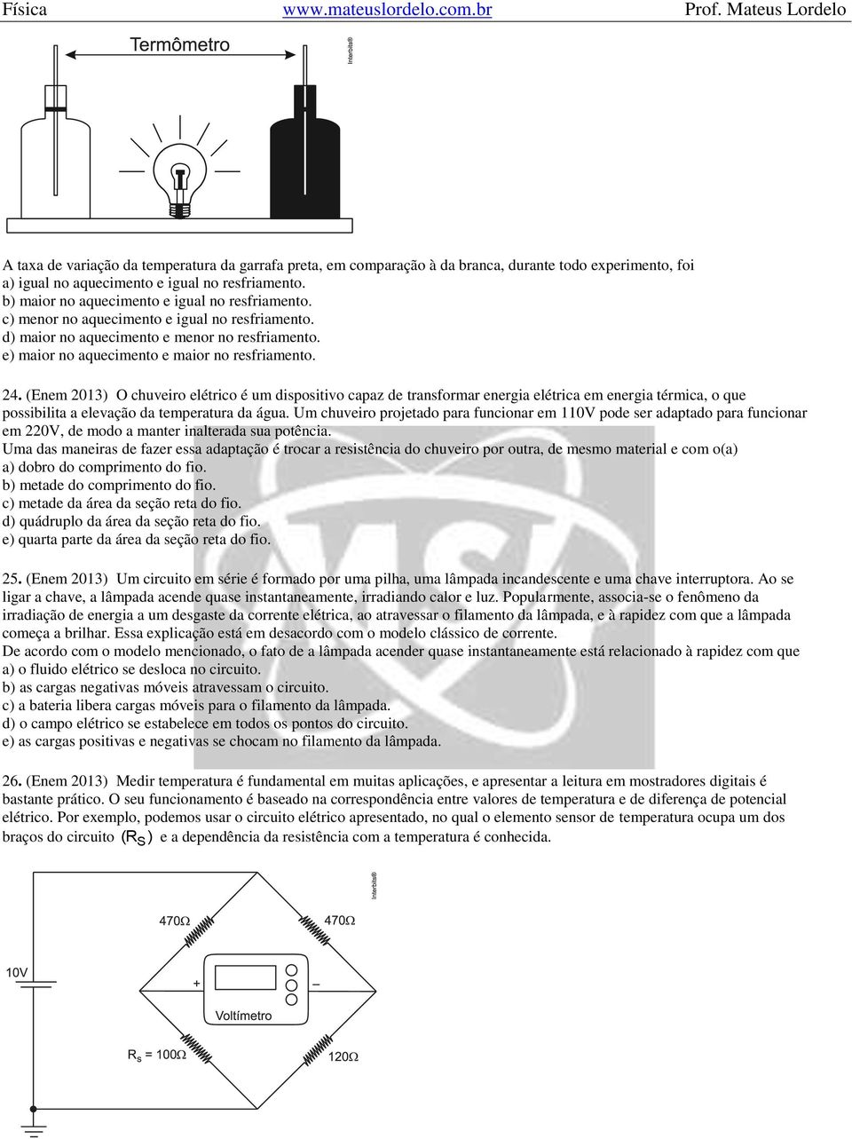 (Enem 2013) O chuveiro elétrico é um dispositivo capaz de transformar energia elétrica em energia térmica, o que possibilita a elevação da temperatura da água.