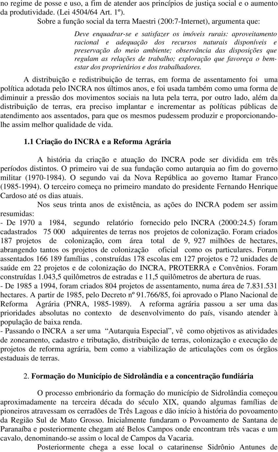 preservação do meio ambiente; observância das disposições que regulam as relações de trabalho; exploração que favoreça o bemestar dos proprietários e dos trabalhadores.