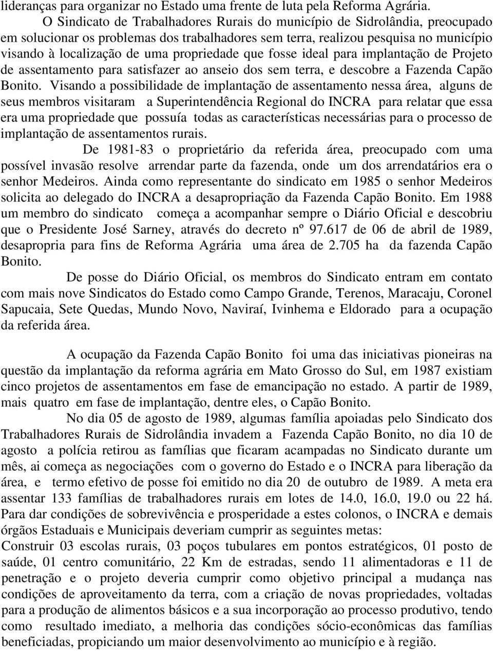 propriedade que fosse ideal para implantação de Projeto de assentamento para satisfazer ao anseio dos sem terra, e descobre a Fazenda Capão Bonito.