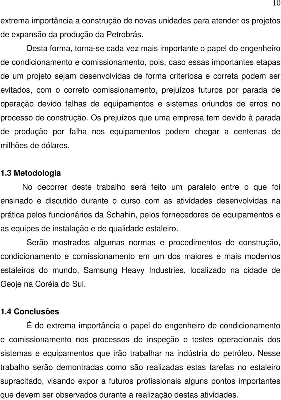 correta podem ser evitados, com o correto comissionamento, prejuízos futuros por parada de operação devido falhas de equipamentos e sistemas oriundos de erros no processo de construção.