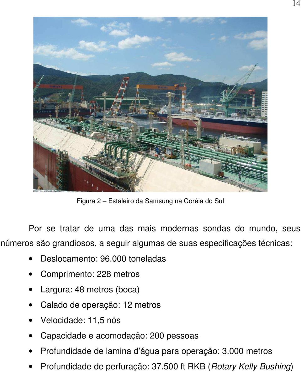 000 toneladas Comprimento: 228 metros Largura: 48 metros (boca) Calado de operação: 12 metros Velocidade: 11,5 nós