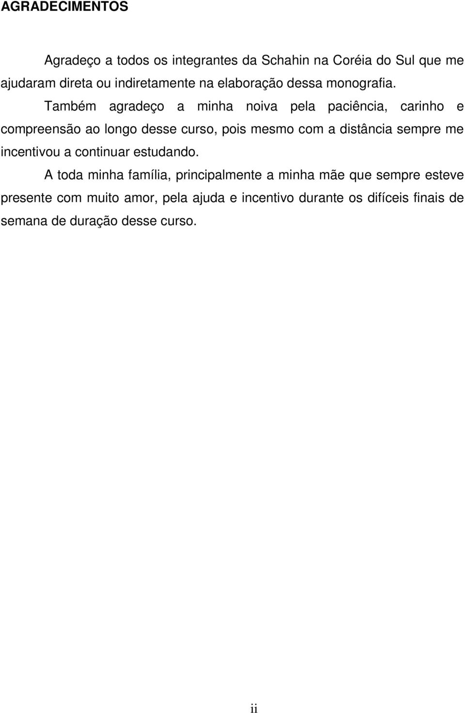 Também agradeço a minha noiva pela paciência, carinho e compreensão ao longo desse curso, pois mesmo com a distância