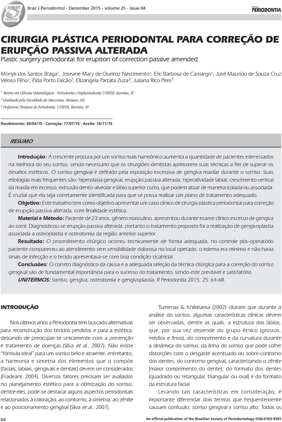 Pires 3 1 Mestres em Ciências Odontológicas - Periodontia e Implantodontia UNIFEB, Barretos, SP. 2 Graduada pela Faculdade da Amazonas, Manaus, AM. 3 Professores Titulares de Periodontia, UNIFEB.