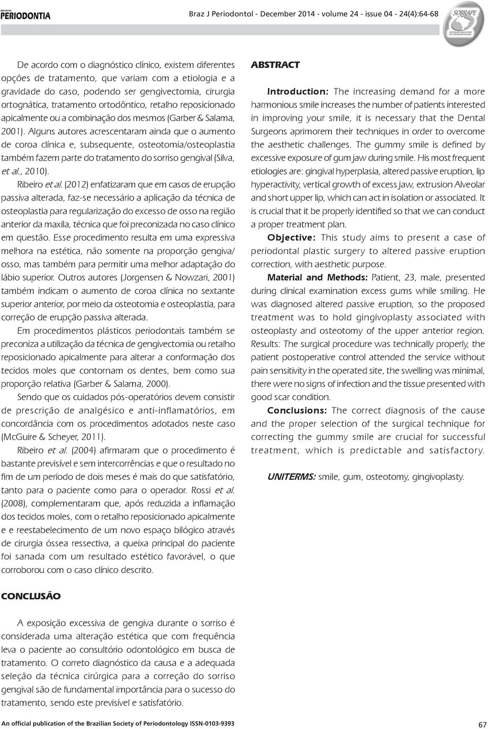 Alguns autores acrescentaram ainda que o aumento de coroa clínica e, subsequente, osteotomia/osteoplastia também fazem parte do tratamento do sorriso gengival (Silva, et al., 2010). Ribeiro et al.