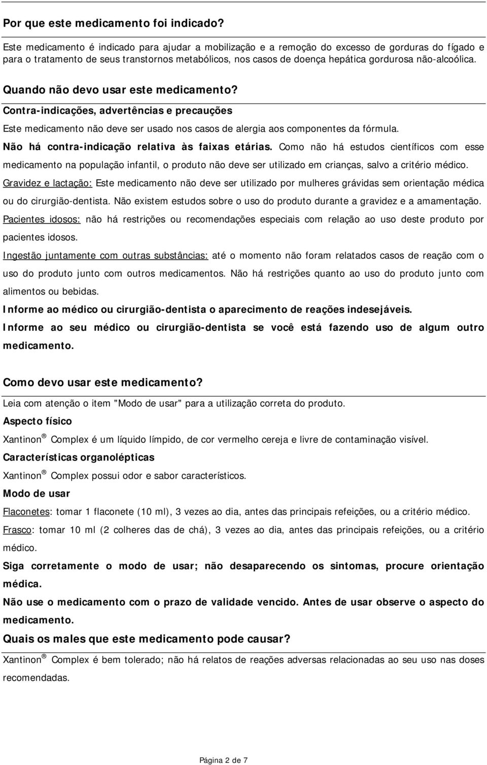 não-alcoólica. Quando não devo usar este medicamento? Contra-indicações, advertências e precauções Este medicamento não deve ser usado nos casos de alergia aos componentes da fórmula.