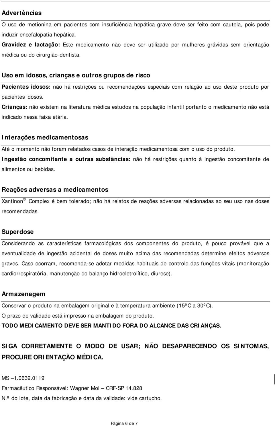 Uso em idosos, crianças e outros grupos de risco Pacientes idosos: não há restrições ou recomendações especiais com relação ao uso deste produto por pacientes idosos.