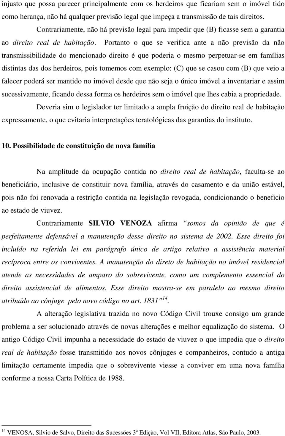 Portanto o que se verifica ante a não previsão da não transmissibilidade do mencionado direito é que poderia o mesmo perpetuar-se em famílias distintas das dos herdeiros, pois tomemos com exemplo: