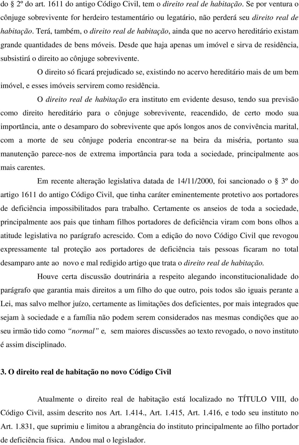 Desde que haja apenas um imóvel e sirva de residência, subsistirá o direito ao cônjuge sobrevivente.