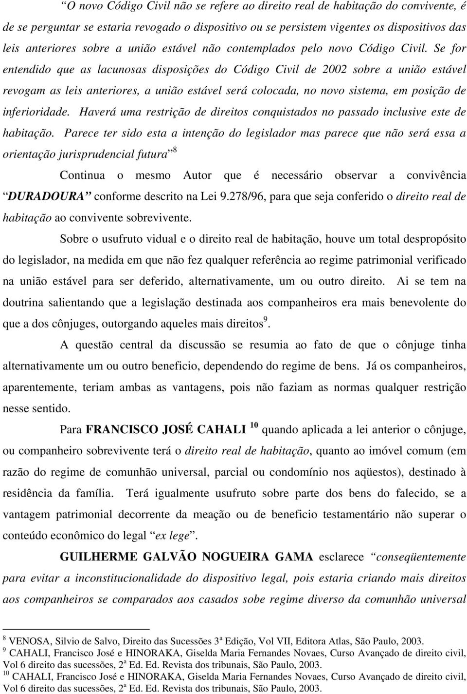 Se for entendido que as lacunosas disposições do Código Civil de 2002 sobre a união estável revogam as leis anteriores, a união estável será colocada, no novo sistema, em posição de inferioridade.