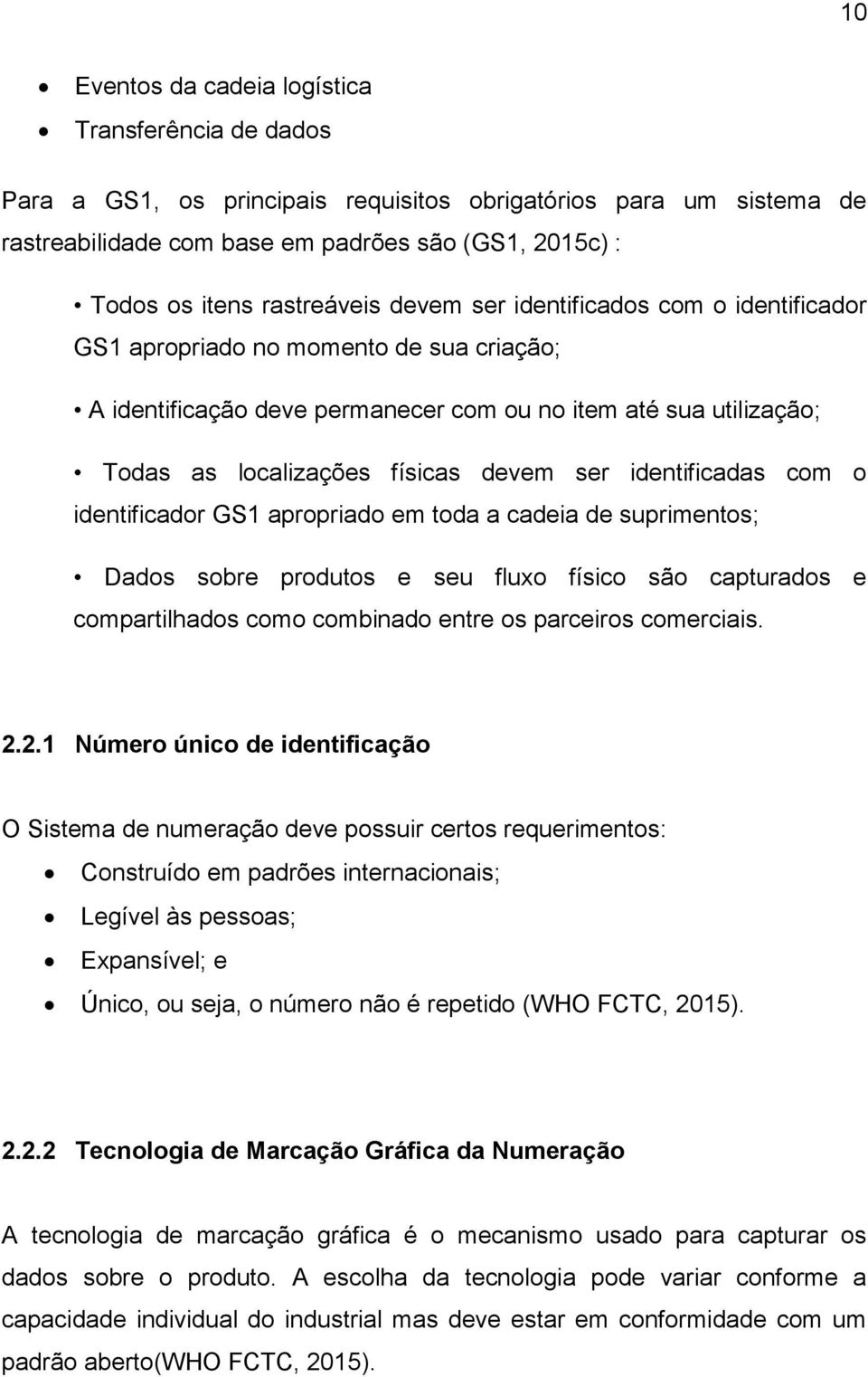 devem ser identificadas com o identificador GS1 apropriado em toda a cadeia de suprimentos; Dados sobre produtos e seu fluxo físico são capturados e compartilhados como combinado entre os parceiros