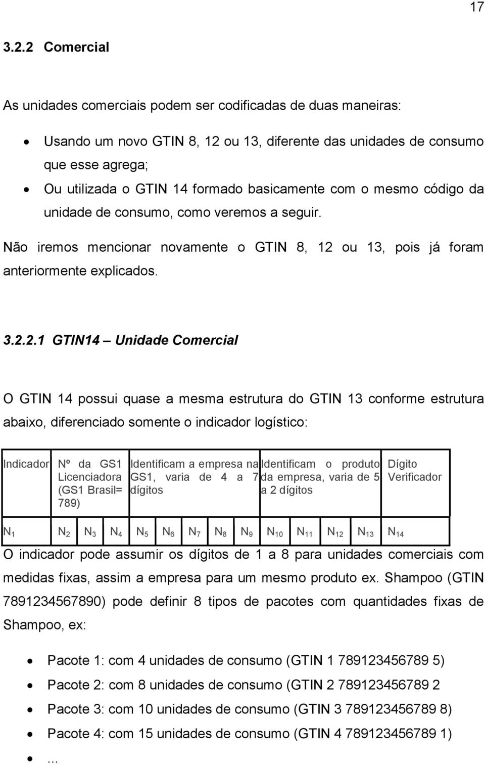 basicamente com o mesmo código da unidade de consumo, como veremos a seguir. Não iremos mencionar novamente o GTIN 8, 12 