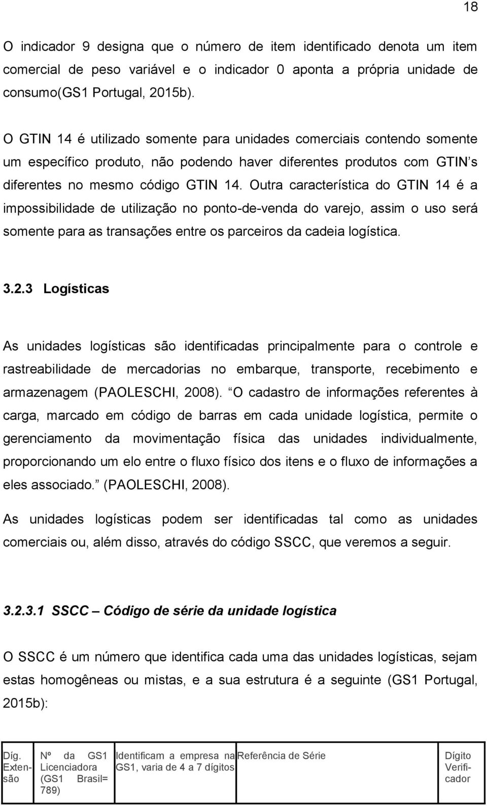 Outra característica do GTIN 14 é a impossibilidade de utilização no ponto-de-venda do varejo, assim o uso será somente para as transações entre os parceiros da cadeia logística. 3.2.