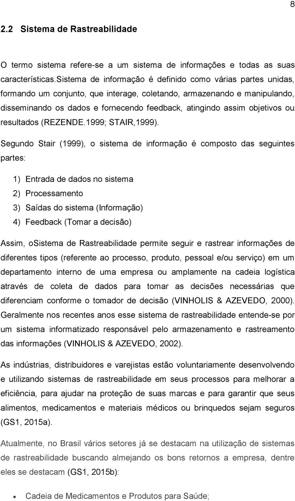 objetivos ou resultados (REZENDE.1999; STAIR,1999).