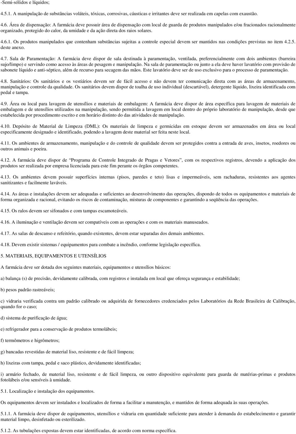 dos raios solares. 4.6.1. Os produtos manipulados que contenham substâncias sujeitas a controle especial devem ser mantidos nas condições previstas no item 4.2.5. deste anexo. 4.7.