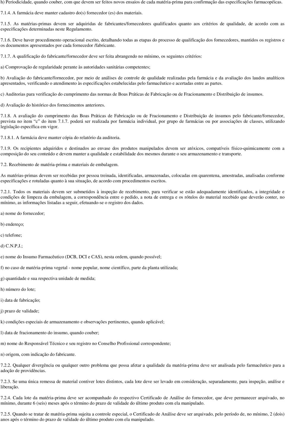 As matérias-primas devem ser adquiridas de fabricantes/fornecedores qualificados quanto aos critérios de qualidade, de acordo com as especificações determinadas neste Regulamento. 7.1.6.