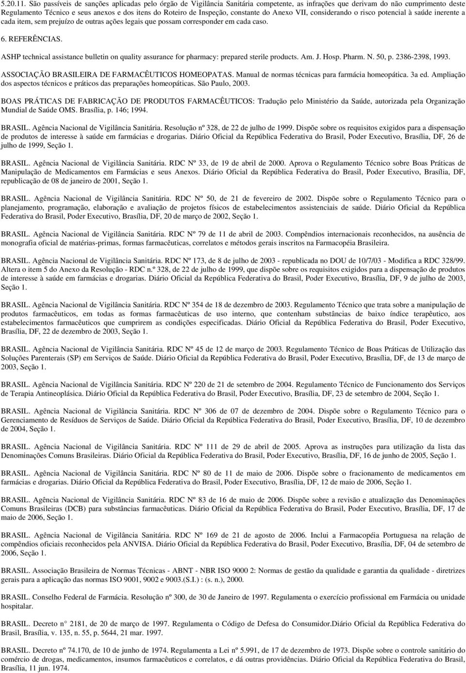 Inspeção, constante do Anexo VII, considerando o risco potencial à saúde inerente a cada item, sem prejuízo de outras ações legais que possam corresponder em cada caso. 6. REFERÊNCIAS.