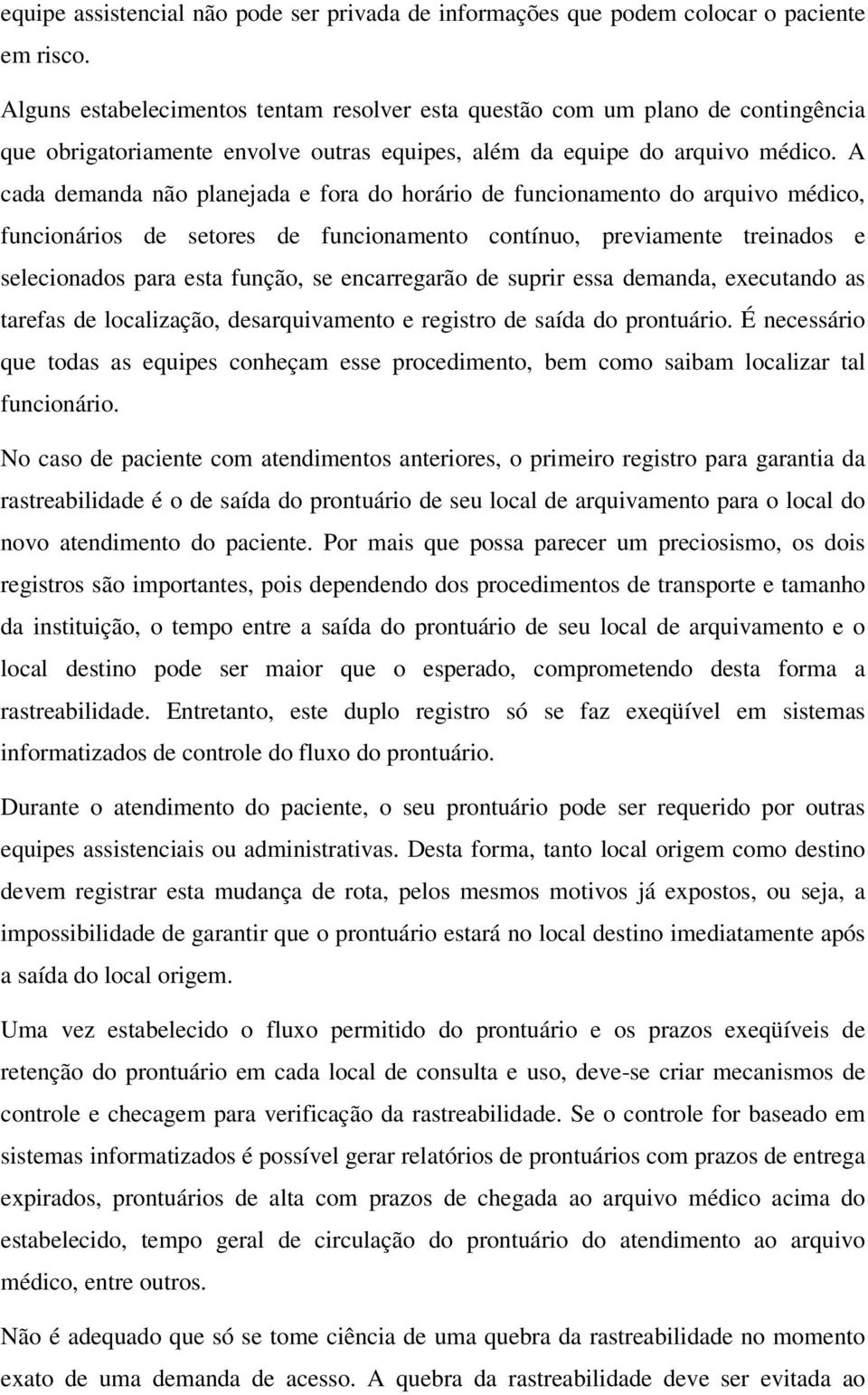 A cada demanda não planejada e fora do horário de funcionamento do arquivo médico, funcionários de setores de funcionamento contínuo, previamente treinados e selecionados para esta função, se