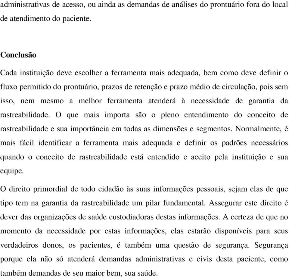 melhor ferramenta atenderá à necessidade de garantia da rastreabilidade. O que mais importa são o pleno entendimento do conceito de rastreabilidade e sua importância em todas as dimensões e segmentos.