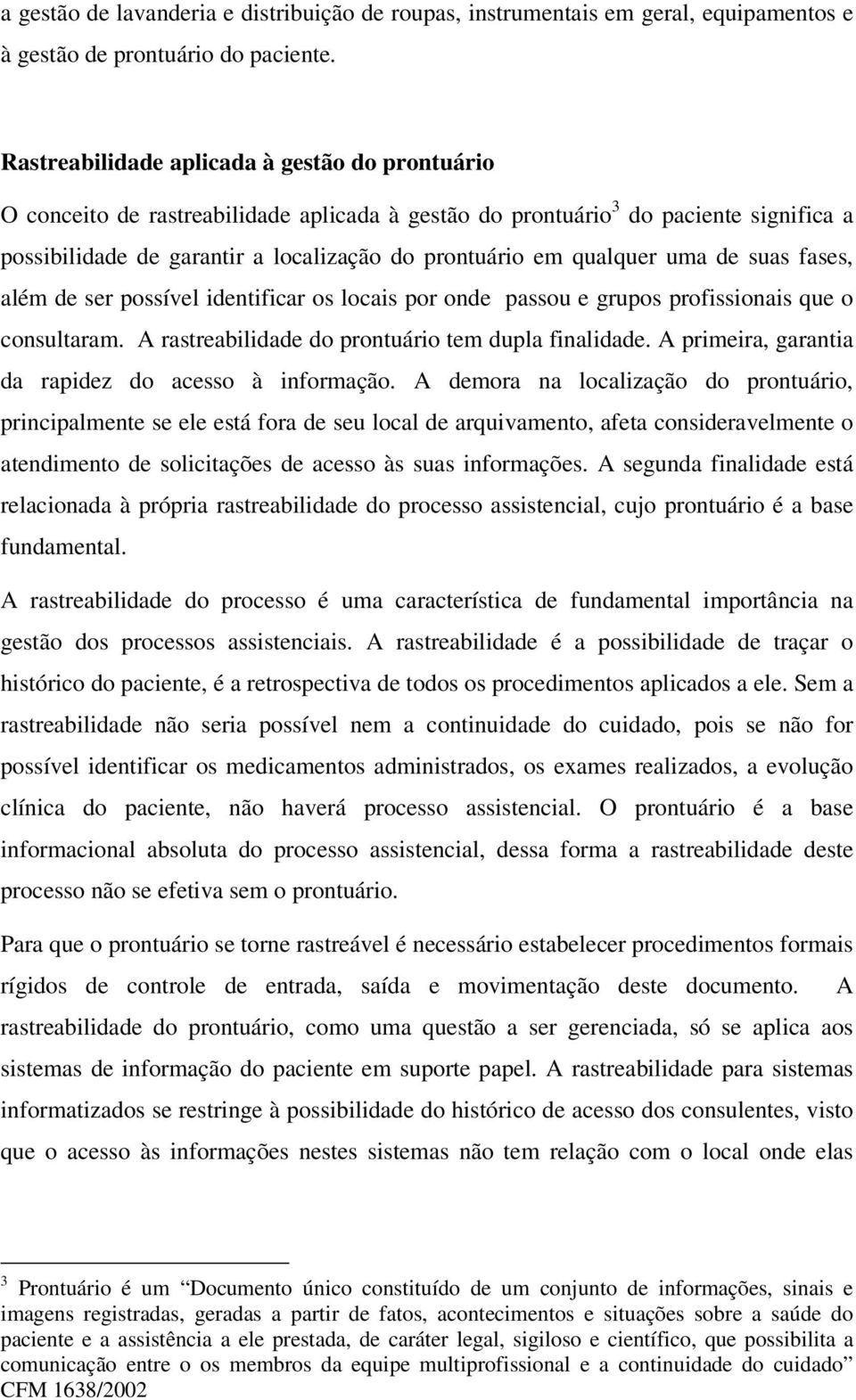 qualquer uma de suas fases, além de ser possível identificar os locais por onde passou e grupos profissionais que o consultaram. A rastreabilidade do prontuário tem dupla finalidade.