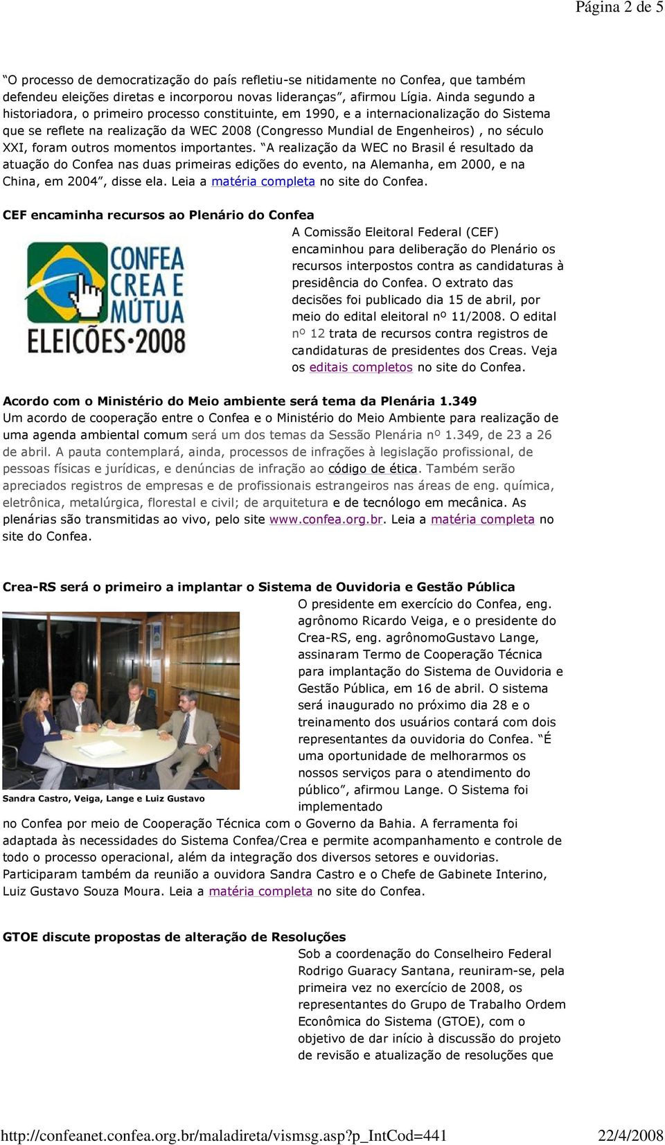 foram outros momentos importantes. A realização da WEC no Brasil é resultado da atuação do Confea nas duas primeiras edições do evento, na Alemanha, em 2000, e na China, em 2004, disse ela.