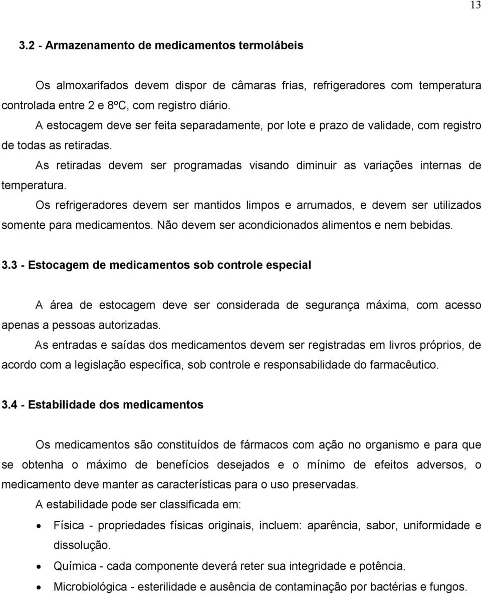 Os refrigeradores devem ser mantidos limpos e arrumados, e devem ser utilizados somente para medicamentos. Não devem ser acondicionados alimentos e nem bebidas. 3.