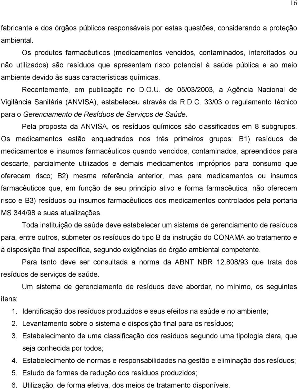 características químicas. Recentemente, em publicação no D.O.U. de 05/03/2003, a Agência Nacional de Vigilância Sanitária (ANVISA), estabeleceu através da R.D.C.