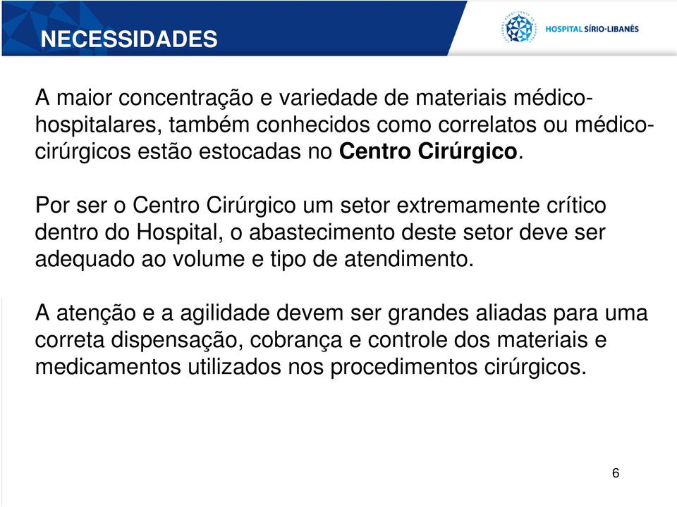 Por ser o Centro Cirúrgico um setor extremamente crítico dentro do Hospital, o abastecimento deste setor deve ser adequado