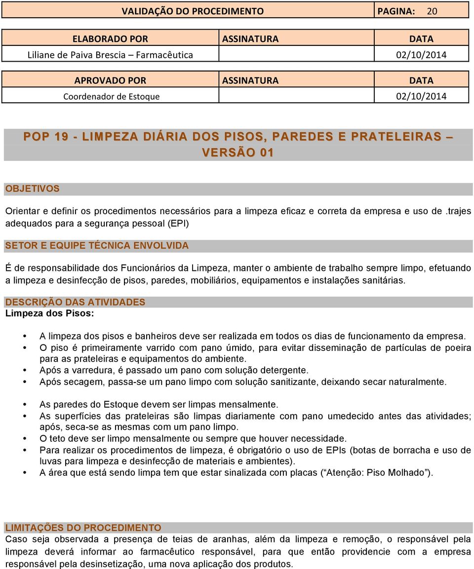 trajes adequados para a segurança pessoal (EPI) SETOR E EQUIPE TÉCNICA ENVOLVIDA É de responsabilidade dos Funcionários da Limpeza, manter o ambiente de trabalho sempre limpo, efetuando a limpeza e