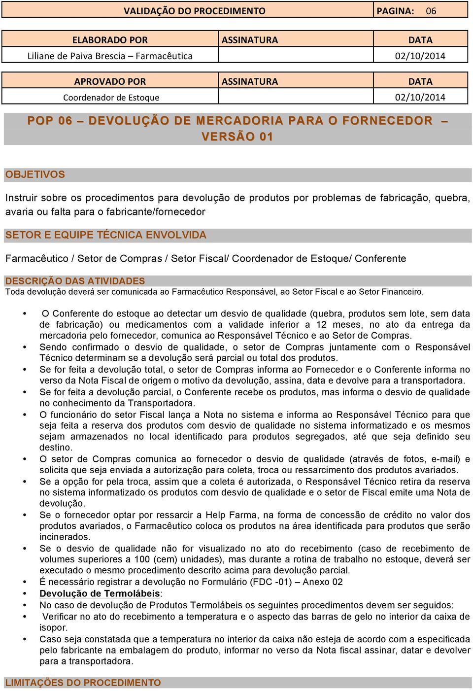 deverá ser comunicada ao Farmacêutico Responsável, ao Setor Fiscal e ao Setor Financeiro.