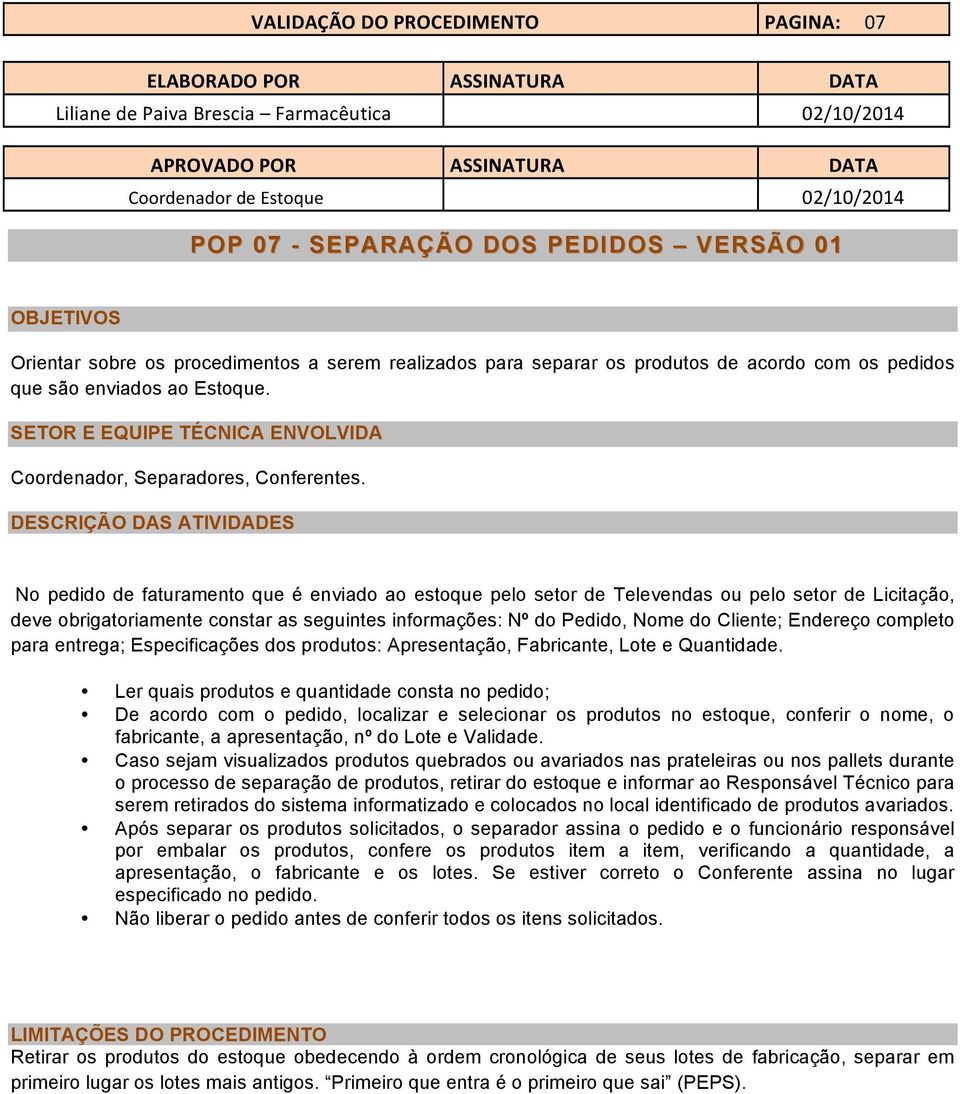 DESCRIÇÃO DAS ATIVIDADES No pedido de faturamento que é enviado ao estoque pelo setor de Televendas ou pelo setor de Licitação, deve obrigatoriamente constar as seguintes informações: Nº do Pedido,