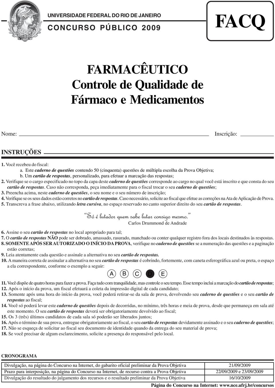 Verifique se o cargo especificado no topo da capa deste caderno de questões corresponde ao cargo no qual você está inscrito e que consta do seu cartão de respostas.