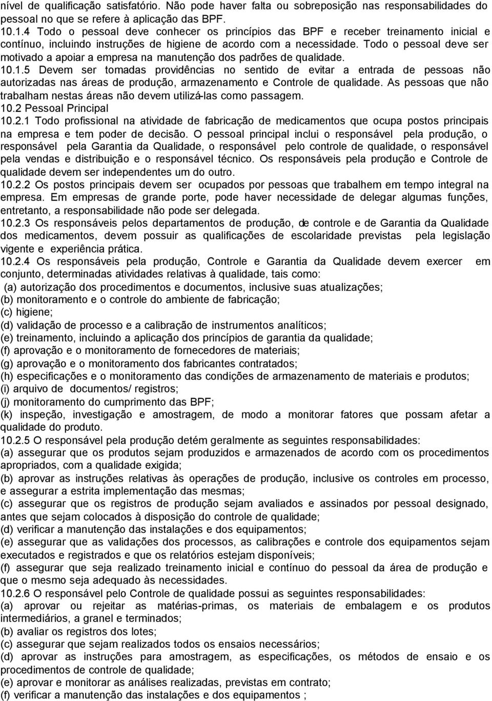 Todo o pessoal deve ser motivado a apoiar a empresa na manutenção dos padrões de qualidade. 10