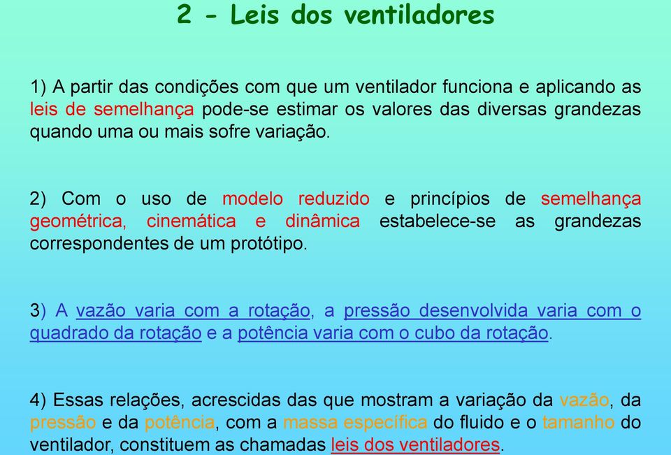 2) Com o uso de modelo reduzido e princípios de semelhança geométrica, cinemática e dinâmica estabelece-se as grandezas correspondentes de um protótipo.