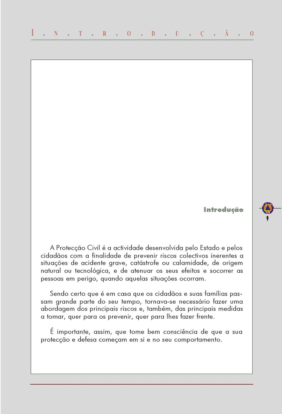 catástrofe ou calamidade, de origem natural ou tecnológica, e de atenuar os seus efeitos e socorrer as pessoas em perigo, quando aquelas situações ocorram.