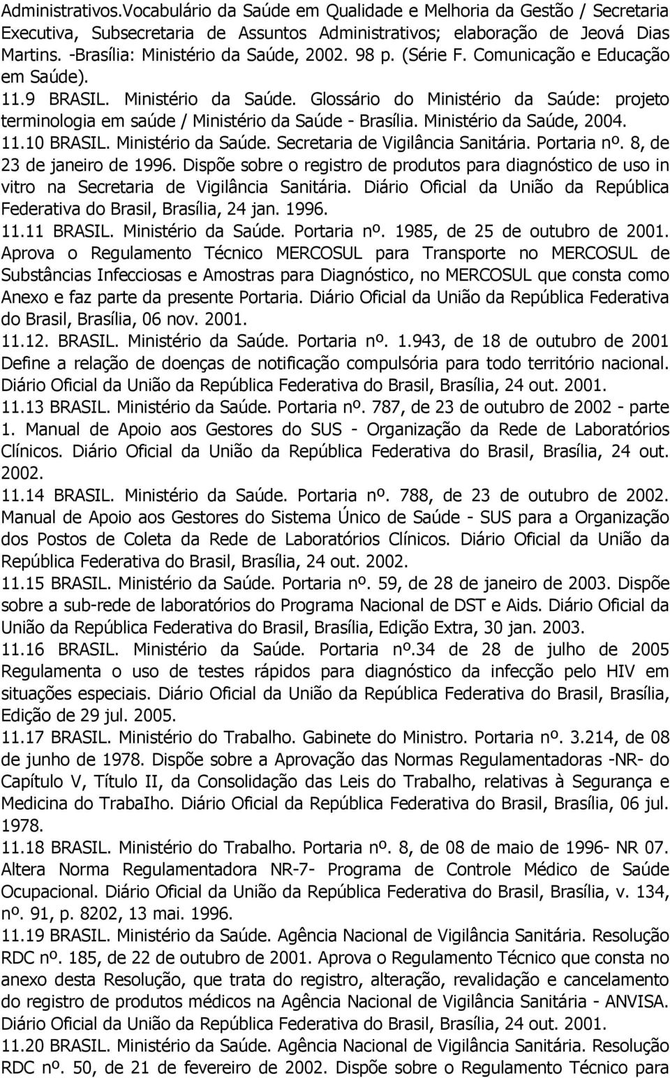 Ministério da Saúde, 2004. 11.10 BRASIL. Ministério da Saúde. Secretaria de Vigilância Sanitária. Portaria nº. 8, de 23 de janeiro de 1996.