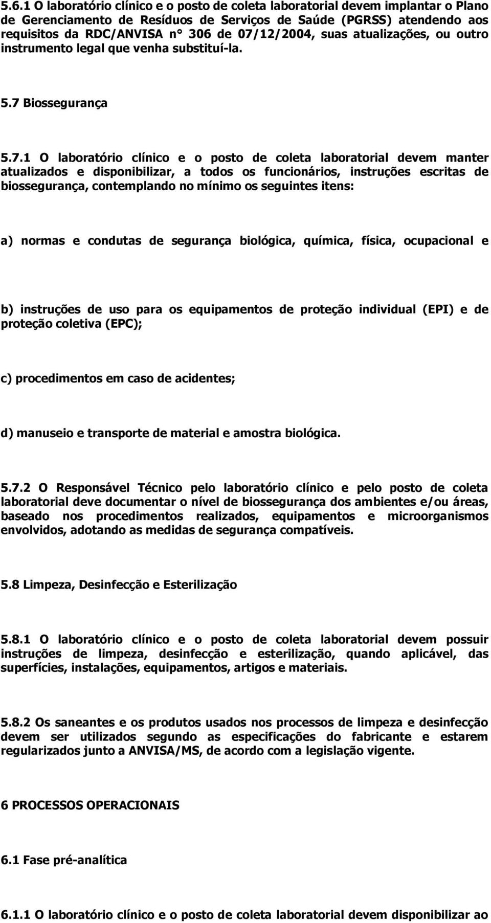 disponibilizar, a todos os funcionários, instruções escritas de biossegurança, contemplando no mínimo os seguintes itens: a) normas e condutas de segurança biológica, química, física, ocupacional e